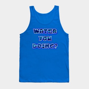 Water you doing? Tank Top